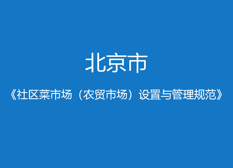 北京市社區(qū)菜市場(農(nóng)貿(mào)市場)設(shè)置與管理規(guī)范
